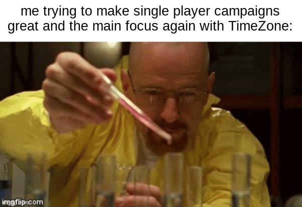 TimeZones campaign is the main focus. not its co-op or possible Mil-Sim PVP(its unkown if its gonna be in the game) | me trying to make single player campaigns great and the main focus again with TimeZone: | image tagged in idea,memes,game,timezone,cartoon,movie | made w/ Imgflip meme maker