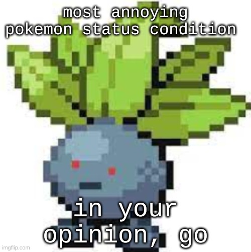 personally i hate paralysis, 25% chance of being fully paralyzed | most annoying pokemon status condition; in your opinion, go | image tagged in oddish straight face | made w/ Imgflip meme maker