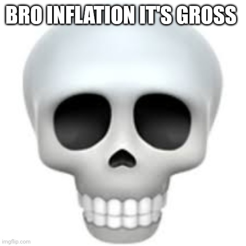 Skull | BRO INFLATION IT'S GROSS | image tagged in skull | made w/ Imgflip meme maker