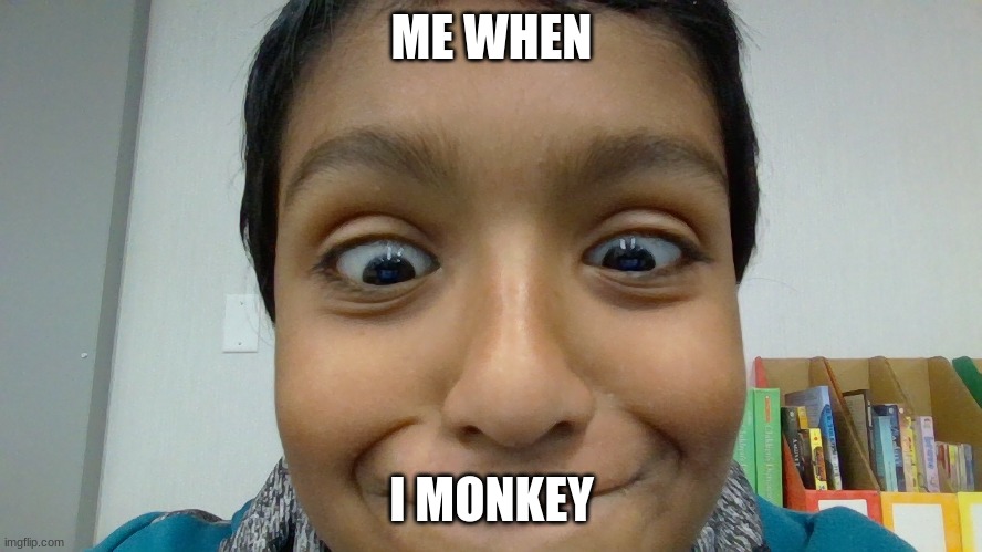 I is creator | ME WHEN; I MONKEY | image tagged in poop kid | made w/ Imgflip meme maker