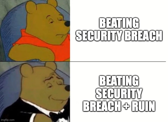 Fancy Winnie The Pooh Meme | BEATING SECURITY BREACH; BEATING SECURITY BREACH + RUIN | image tagged in fancy winnie the pooh meme | made w/ Imgflip meme maker