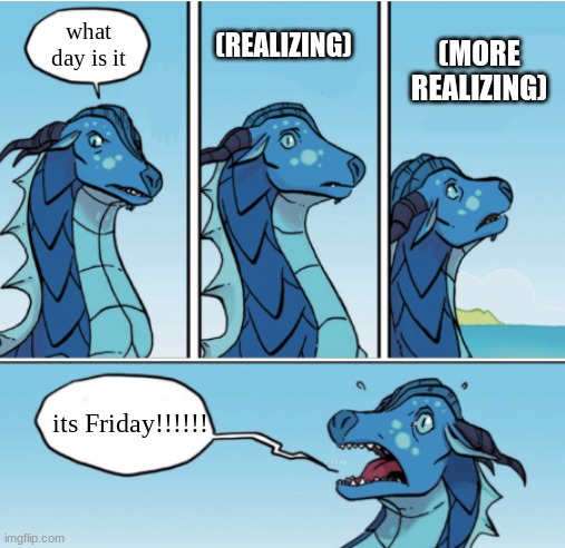 Schizophrenia | (REALIZING); what day is it; (MORE REALIZING); its Friday!!!!!! | image tagged in schizophrenia | made w/ Imgflip meme maker
