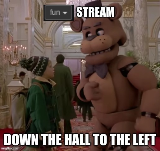 fun stream is down the hall to the left | image tagged in fun stream is down the hall to the left | made w/ Imgflip meme maker