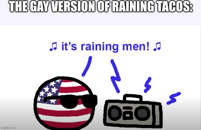 he gay | THE GAY VERSION OF RAINING TACOS: | image tagged in memes,gay | made w/ Imgflip meme maker