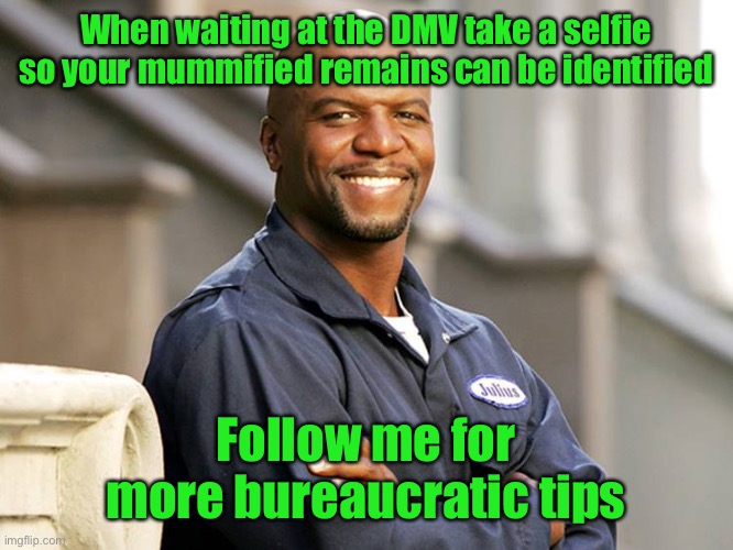 Support your local coroner | When waiting at the DMV take a selfie so your mummified remains can be identified; Follow me for more bureaucratic tips | image tagged in julius saving tips,dmv,long wait,selfie | made w/ Imgflip meme maker