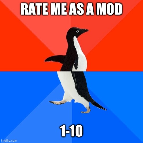 Socially Awesome Awkward Penguin | RATE ME AS A MOD; 1-10 | image tagged in memes,socially awesome awkward penguin | made w/ Imgflip meme maker
