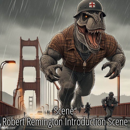 Inspired by Godzilla 2014 and the Brumak Section in the first Gears of war but much scarier | Scene:
Robert Remington Introduction Scene | image tagged in timezone,movie,cartoon,villain,idea,game | made w/ Imgflip meme maker