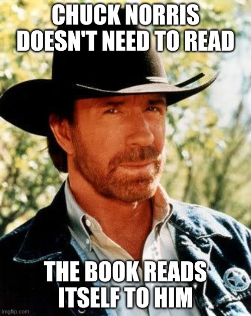 obiously | CHUCK NORRIS DOESN'T NEED TO READ; THE BOOK READS ITSELF TO HIM | image tagged in memes,chuck norris,books | made w/ Imgflip meme maker