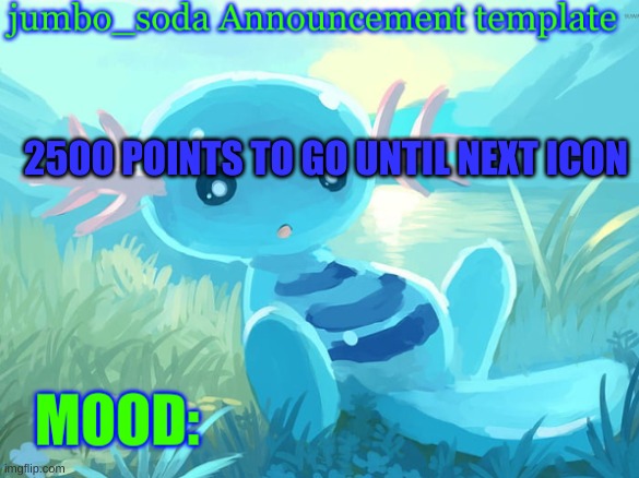 jumbo_soda announcement template | 2500 POINTS TO GO UNTIL NEXT ICON | image tagged in jumbo_soda announcement template | made w/ Imgflip meme maker