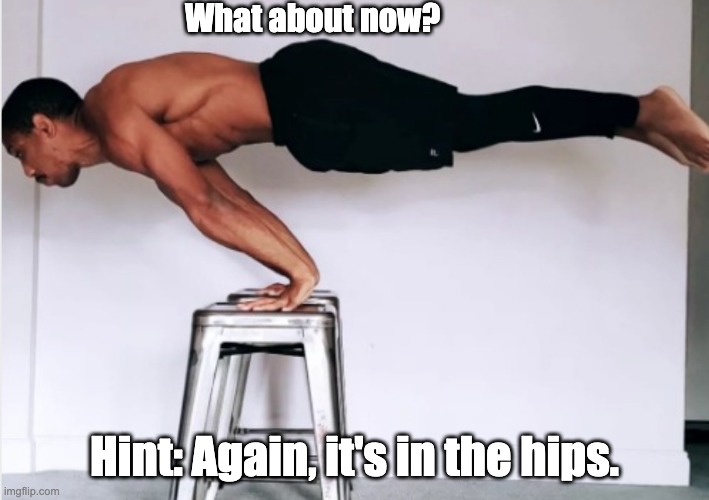 What about now? Hint: Again, it's in the hips. | made w/ Imgflip meme maker