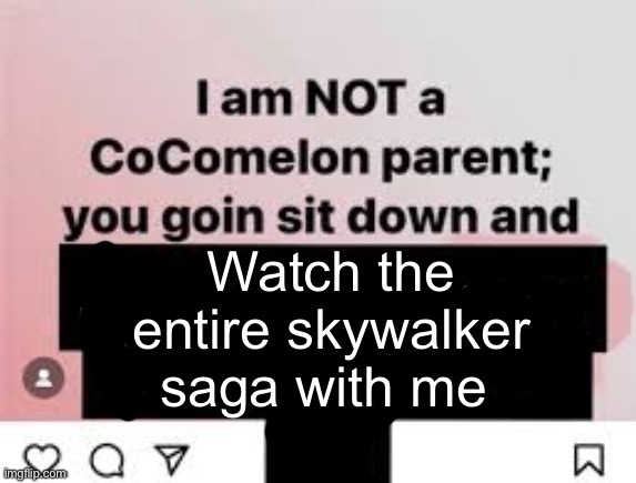 I am NOT a CoComelon parent, you goin sit down and x | Watch the entire skywalker saga with me | image tagged in i am not a cocomelon parent you goin sit down and x | made w/ Imgflip meme maker