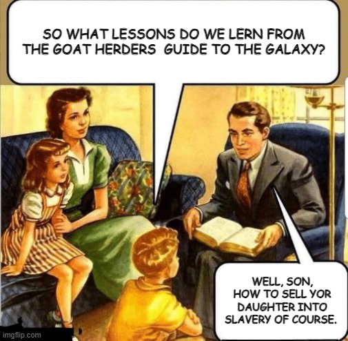 Goatherders Guide | SO WHAT LESSONS DO WE LERN FROM THE GOAT HERDERS  GUIDE TO THE GALAXY? WELL, SON, HOW TO SELL YOR DAUGHTER INTO SLAVERY OF COURSE. | image tagged in bible teaching,bible,athiest,christian,slavery | made w/ Imgflip meme maker