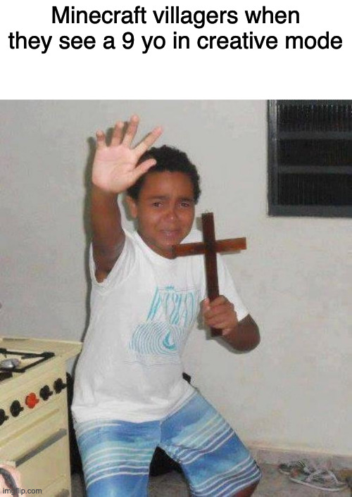 We all did this when we were 9 | Minecraft villagers when they see a 9 yo in creative mode | image tagged in guy holding cross,memes,minecraft | made w/ Imgflip meme maker