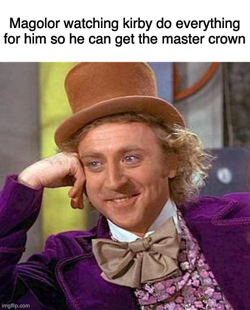 Magolor doing magolor things | Magolor watching kirby do everything for him so he can get the master crown | image tagged in memes,creepy condescending wonka,kirby | made w/ Imgflip meme maker