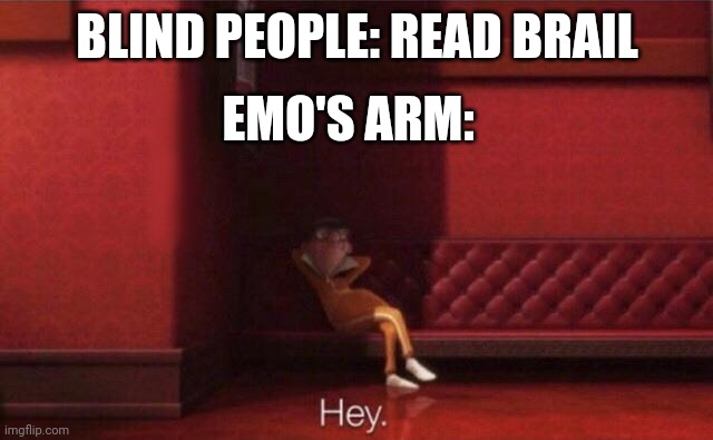 Brail | BLIND PEOPLE: READ BRAIL; EMO'S ARM: | image tagged in hey,funny,funny memes,vector | made w/ Imgflip meme maker
