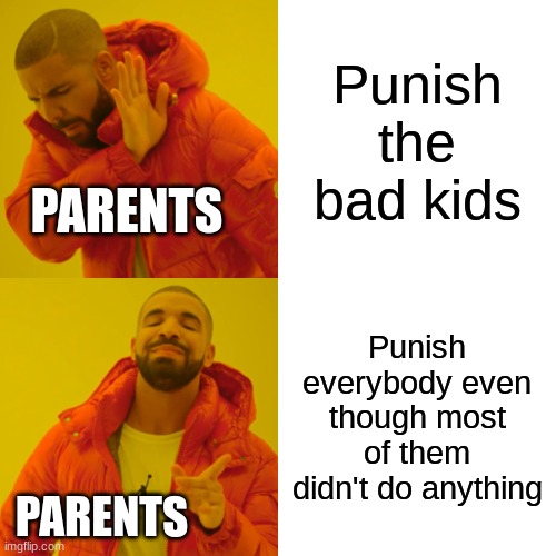 Moms be like: | Punish the bad kids; PARENTS; Punish everybody even though most of them didn't do anything; PARENTS | image tagged in memes,drake hotline bling | made w/ Imgflip meme maker