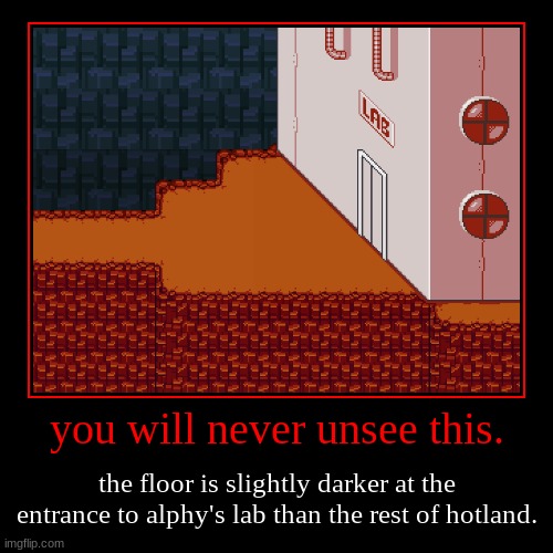 you will never unsee this. | the floor is slightly darker at the entrance to alphy's lab than the rest of hotland. | image tagged in funny,demotivationals | made w/ Imgflip demotivational maker