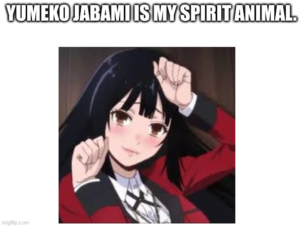 anime | YUMEKO JABAMI IS MY SPIRIT ANIMAL. | image tagged in anime | made w/ Imgflip meme maker