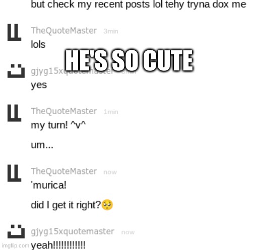 HE'S SO CUTE | made w/ Imgflip meme maker