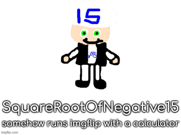 squarerootofaltstemplate | SquareRootOfNegative15; somehow runs imgflip with a calculator | image tagged in squarerootofaltstemplate | made w/ Imgflip meme maker
