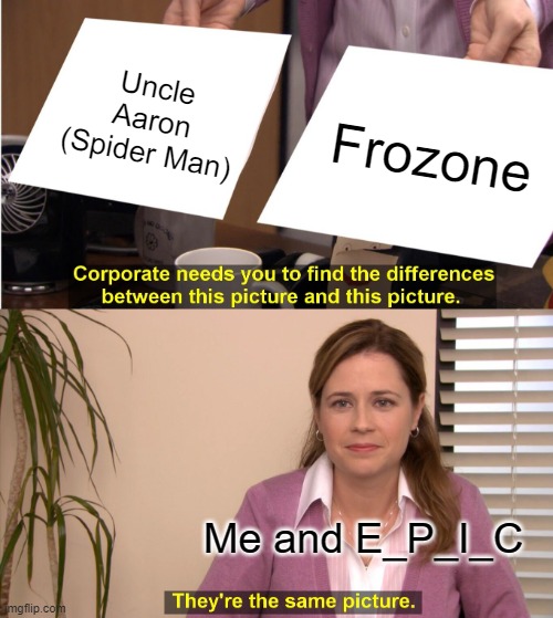 Ice is cool and sometimes prowl at peoples teeth | Uncle Aaron (Spider Man); Frozone; Me and E_P_I_C | image tagged in memes,they're the same picture | made w/ Imgflip meme maker