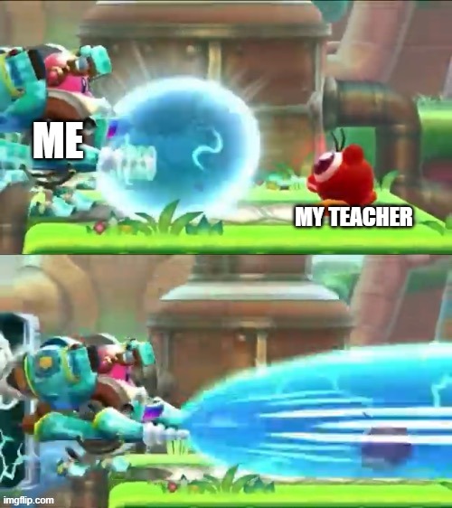 beam attack | ME MY TEACHER | image tagged in beam attack | made w/ Imgflip meme maker