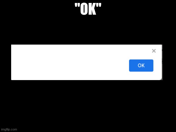 Ok | "OK" | image tagged in what | made w/ Imgflip meme maker