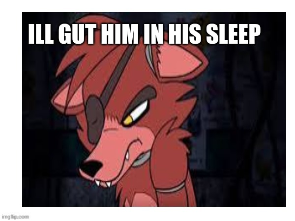 ILL GUT HIM IN HIS SLEEP | made w/ Imgflip meme maker