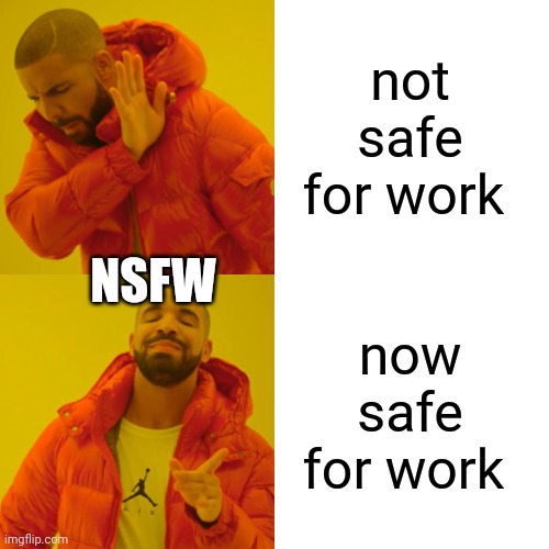 not nsfw | not safe for work; NSFW; now safe for work | image tagged in memes,drake hotline bling | made w/ Imgflip meme maker