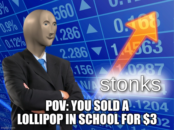 stonks | POV: YOU SOLD A LOLLIPOP IN SCHOOL FOR $3 | image tagged in stonks | made w/ Imgflip meme maker