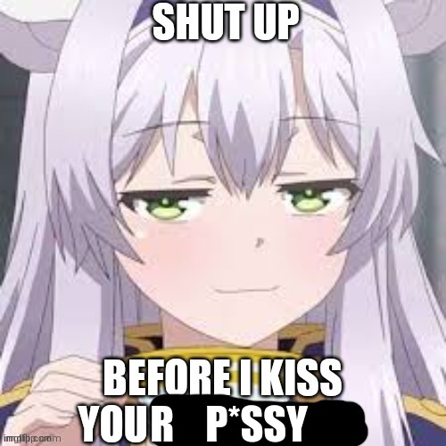 Shut up before I kiss you on the lips | R    P*SSY | image tagged in shut up before i kiss you on the lips | made w/ Imgflip meme maker