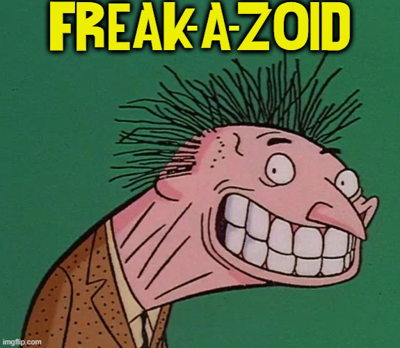 When UR alone & life is making U lonely it might be cuz UR a... | FREAK--A--ZOID; -     - | image tagged in vince vance,freak,freaky,memes,cartoons,comics | made w/ Imgflip meme maker
