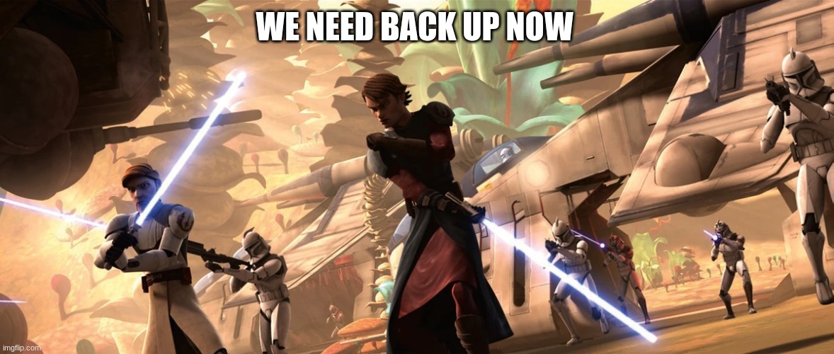 WE NEED BACK UP NOW | made w/ Imgflip meme maker
