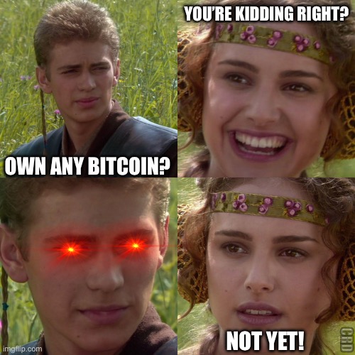 Own Bitcoin? | YOU’RE KIDDING RIGHT? OWN ANY BITCOIN? CRD; NOT YET! | image tagged in anakin padme 4 panel | made w/ Imgflip meme maker