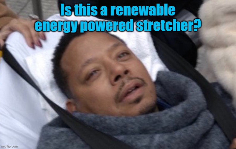 Terrence Howard Hospital | Is this a renewable energy powered stretcher? | image tagged in terrence howard hospital | made w/ Imgflip meme maker