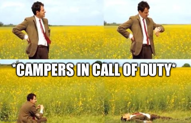 Campers In Call Of Duty | *CAMPERS IN CALL OF DUTY* | image tagged in waiting mr bean,camper,call of duty,video games,camping | made w/ Imgflip meme maker