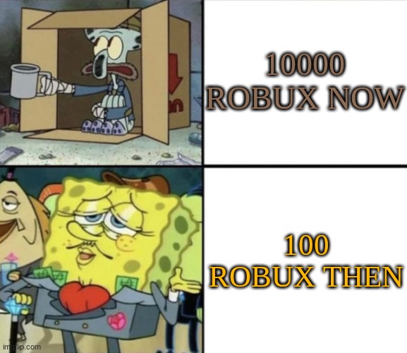 Poor Squidward vs Rich Spongebob | 10000 ROBUX NOW 100 ROBUX THEN | image tagged in poor squidward vs rich spongebob | made w/ Imgflip meme maker