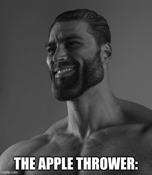 Giga Chad | THE APPLE THROWER: | image tagged in giga chad | made w/ Imgflip meme maker