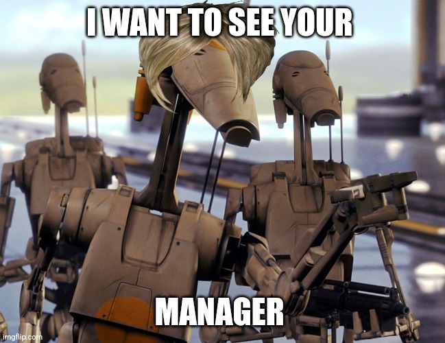 Battle droid karen | I WANT TO SEE YOUR; MANAGER | image tagged in battle droid pointing,star wars | made w/ Imgflip meme maker