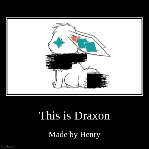 Draxon | This is Draxon | Made by Henry | image tagged in demotivationals | made w/ Imgflip demotivational maker