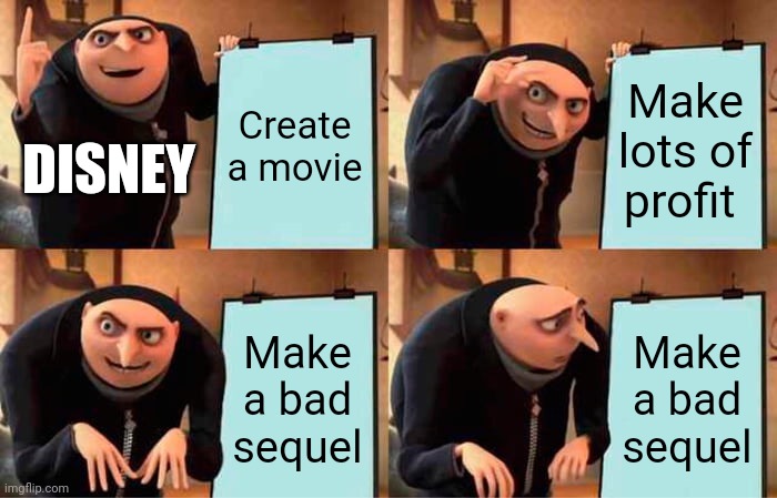 Gru's Plan Meme | Create a movie; Make lots of profit; DISNEY; Make a bad sequel; Make a bad sequel | image tagged in memes,gru's plan | made w/ Imgflip meme maker
