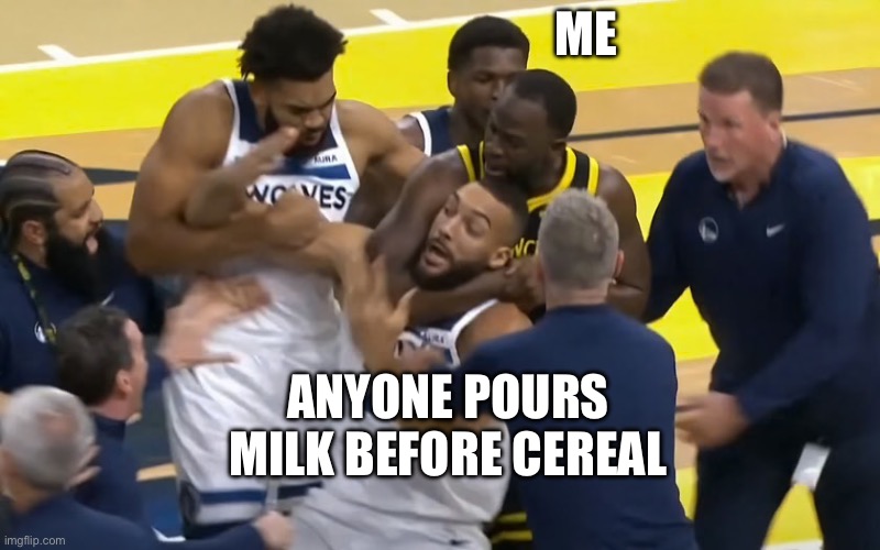 Dray | ME; ANYONE POURS MILK BEFORE CEREAL | image tagged in dray | made w/ Imgflip meme maker