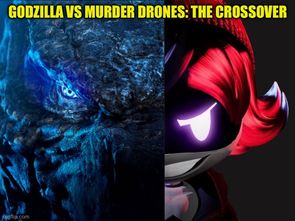 Just thought this would be cool. Not a teaser but ay, it’s at least cool | GODZILLA VS MURDER DRONES: THE CROSSOVER | image tagged in godzilla,murder drones | made w/ Imgflip meme maker