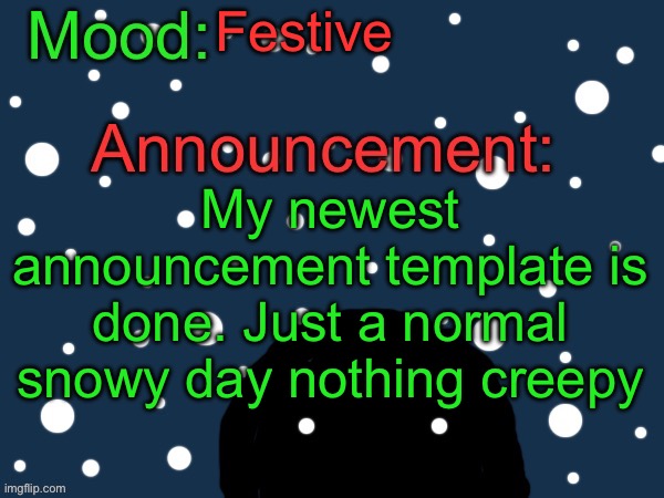 I’m going insane because All I Want For Christmas Is You is playing over and over and over and over and over and over and over a | Festive; My newest announcement template is done. Just a normal snowy day nothing creepy | image tagged in festive cult template | made w/ Imgflip meme maker