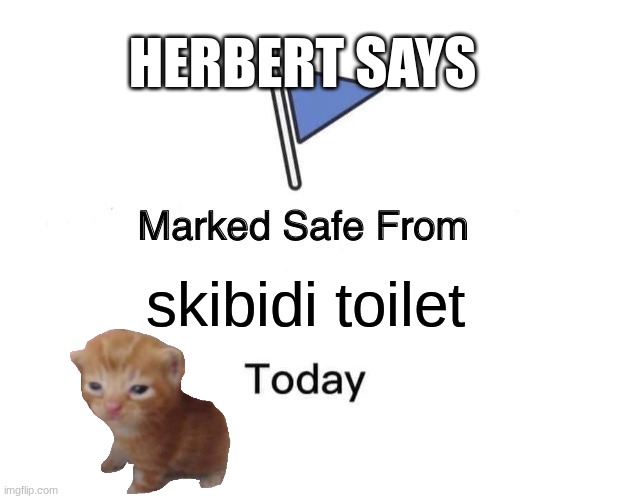 herbert 0u0 | HERBERT SAYS; skibidi toilet | image tagged in memes,marked safe from | made w/ Imgflip meme maker