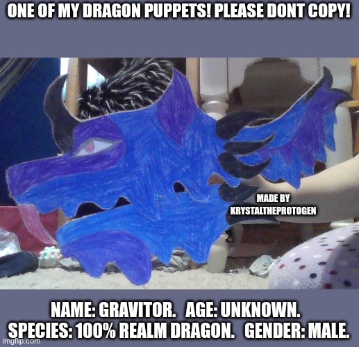 Yep, I love to make Dragon Puppets! | ONE OF MY DRAGON PUPPETS! PLEASE DONT COPY! MADE BY KRYSTALTHEPROTOGEN; NAME: GRAVITOR.   AGE: UNKNOWN.   SPECIES: 100% REALM DRAGON.   GENDER: MALE. | image tagged in dragon,puppet,art,drawing,oh wow are you actually reading these tags | made w/ Imgflip meme maker