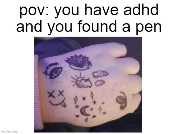 hehehe | pov: you have adhd and you found a pen | image tagged in drawing,adhd | made w/ Imgflip meme maker