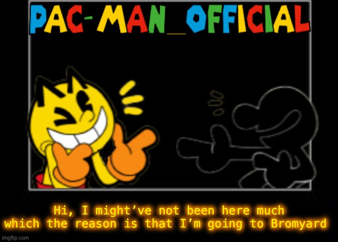 Pac-Man_Official announcement template | Hi, I might’ve not been here much which the reason is that I’m going to Bromyard | image tagged in pac-man_official announcement template | made w/ Imgflip meme maker