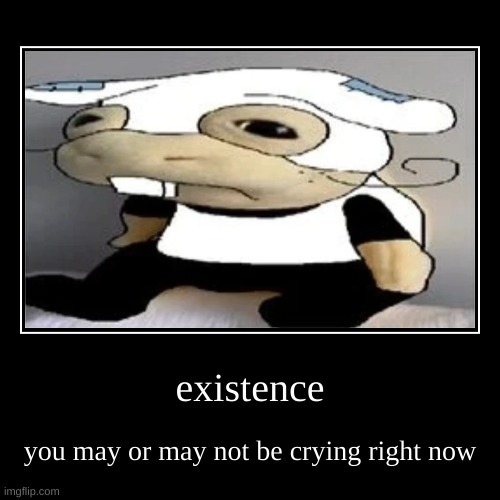 title | existence | you may or may not be crying right now | image tagged in funny,demotivationals | made w/ Imgflip demotivational maker