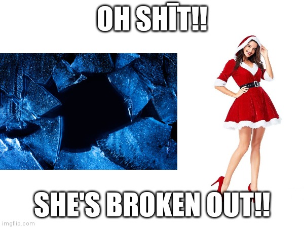 Merry Christmas to yall | OH SHĪT!! SHE'S BROKEN OUT!! | image tagged in christmas,memes,miss claus | made w/ Imgflip meme maker